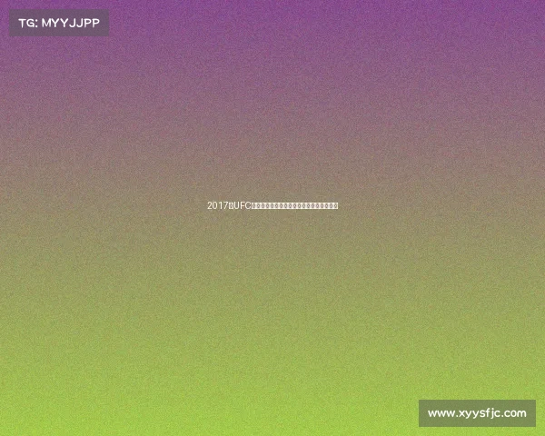 2017年UFC终极格斗盛典年度热血大战与传奇冠军诞生 2017年UFC终极格斗盛典年度热血大战与传奇冠军诞生